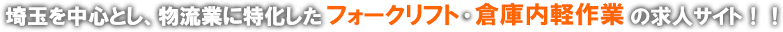 埼玉を中心とし、物流業に特化したフォークリフト・倉庫内軽作業の求人サイト！！